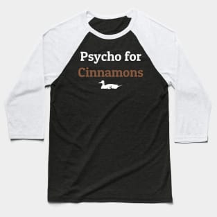 Psycho for Cinnamons Teal Duck Baseball T-Shirt